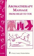 Aromatherapy Massage from Head to Toe di Editors Of Storey Publishing edito da STOREY PUB