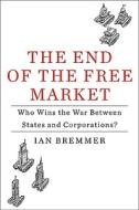 The End of the Free Market: Who Wins the War Between States and Corporations? di Ian Bremmer edito da Portfolio
