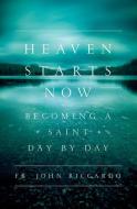 Heaven Starts Now: Becoming a Saint Day by Day di John Riccardo edito da WORD AMONG US INC