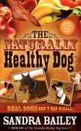 The Naturally Healthy Dog: Real Dogs Don't Eat Kibble! di Sandra Bailey edito da MORGAN JAMES PUB