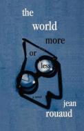 The World More or Less di Jean Rouaud edito da Arcade Publishing