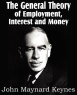 The General Theory of Employment, Interest and Money di John Maynard Keynes edito da BOTTOM OF THE HILL PUB