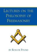 Lectures on the Philosophy of Freemasonry di Roscoe Pound edito da CRANBROOK ART MUSEUM