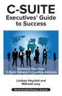 C-Suite Executives' Guide to Success di Lindsey Hayzlett, Mitchell Levy edito da THINKaha