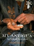 My Antigua, an Island Revealed di Janice Levy edito da SYRACUSE UNIV PR