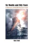 Six Months and Fifty Years: A Memoir of 99.999 Percent Truth di Mark Todd edito da DORRANCE PUB CO INC