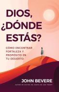 Dios, ¿dónde Estás?: Cómo Encontrar Fortaleza Y Propósito En Tu Desierto di John Bevere edito da WHITAKER HOUSE SPANISH