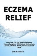 ECZEMA RELIEF: LEARN HOW YOU CAN DRASTIC di JIM RUSSLAN edito da LIGHTNING SOURCE UK LTD