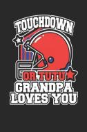 Touchdown or Tutu Grandpa Loves You: Blank Lined Journal for the Football Grandpa di Stephanie Paige edito da LIGHTNING SOURCE INC