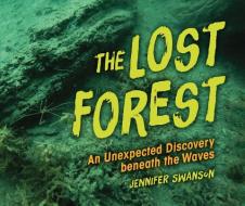 The Lost Forest: An Unexpected Discovery Beneath the Waves di Jennifer Swanson edito da MILLBROOK PR