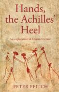 Hands, the Achilles' Heel di Peter Ffitch edito da Troubador Publishing Ltd