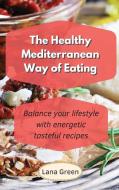 The Healthy Mediterranean Way of Eating: Balance your lifestyle with energetic tasteful recipes di Lana Green edito da LIGHTNING SOURCE INC
