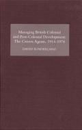 Managing British Colonial and Post-Colonial Deve - The Crown Agents, 1914-1974 di David Sunderland edito da Boydell Press