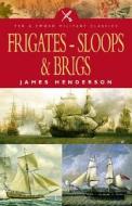 Frigates, Sloops And Brigs di James Henderson edito da Pen & Sword Books Ltd