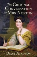 The Criminal Conversation Of Mrs Norton di Diane Atkinson edito da Cornerstone