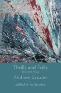 Thrills and Frills - Selected Prose di Andrew Crozier edito da Shearsman Books