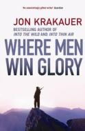 Where Men Win Glory di Jon Krakauer edito da Atlantic Books