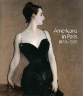 Americans in Paris 1860-1900 di Kathleen Adler, Erica E. Hirshler, H. Barbara Weinberg edito da National Gallery London