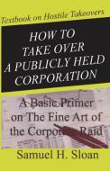 How to Take Over a Publicly Held Corporation di Samuel H. Sloan edito da ISHI PR
