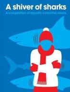 A Shiver of Sharks: A Compilation of Aquatic Collective Nouns di PatrickGeorge edito da PATRICKGEORGE