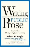 Writing Public Prose di Robert M. Knight edito da Marion Street Press