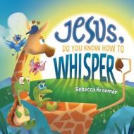 Jesus, Do You Know How To Whisper? di Rebecca Kraemer edito da Rebecca Kraemer