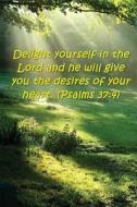 Bible Verse Journal Delight Yourself Lord Psalms 37: 4: (Notebook, Diary, Blank Book) di Distinctive Journals edito da Createspace Independent Publishing Platform