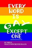 Every Word Is Gay Except One di Sirius Grace-Winchester Black edito da Createspace Independent Publishing Platform