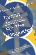Terrian Journals For The Misguided: Or, what you won't see on your trip (Leave this book at home and learn for yourself) di Donald Murray Anderson edito da LIGHTNING SOURCE INC
