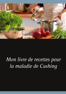 Mon livre de recettes pour la maladie de Cushing di Cédric Menard edito da Books on Demand