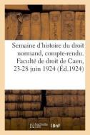 Semaine d'Histoire Du Droit Normand, Compte-Rendu. Facult de Droit de Caen, 23-28 Juin 1924 di Sans Auteur edito da Hachette Livre - BNF