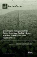 Greenhouse Management for Better Vegetable Quality, Higher Nutrient Use Efficiency and Healthier Soil edito da MDPI AG