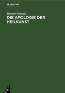 Die Apologie der Heilkunst di Theodor Gomperz edito da De Gruyter