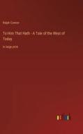 To Him That Hath - A Tale of the West of Today di Ralph Connor edito da Outlook Verlag