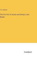 The First Part of Jacobs and Döring's Latin Reader di E. A. Andrews edito da Anatiposi Verlag