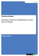 Romantic Elements In Washington Irving's Rip Van Winkle di Christina Gieseler edito da Grin Publishing