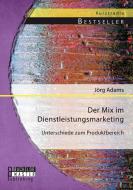 Der Mix im Dienstleistungsmarketing: Unterschiede zum Produktbereich di Jörg Adams edito da Bachelor + Master Publishing