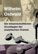 Die wissenschaftlichen Grundlagen der analytischen Chemie di Wilhelm Ostwald edito da Severus
