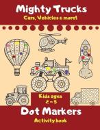 Mighty Trucks, Cars Vehicles & More Dot Markers Activity Book Ages 2-5: - Fun And Captivating Dot Markers Activity Book For Kids - Creative Dot Art fo di Palessa Englove edito da TOKYODAIGAKUSHUPPANKAI