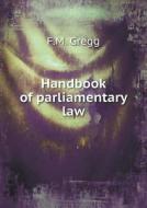 Handbook Of Parliamentary Law di F M Gregg edito da Book On Demand Ltd.