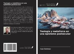 Teología y metafísica en una episteme postsecular di Ivan Smirnov edito da Ediciones Nuestro Conocimiento