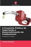 A Economia Política de Importação e Desenvolvimento de Combustíveis di Francis Chikwem edito da Edições Nosso Conhecimento