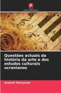 Questões actuais da história da arte e dos estudos culturais ucranianos di Anatolii Martyniuk edito da Edições Nosso Conhecimento