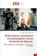 Droit interne, avortement et contraception versus Protocole de Maputo. di Jean Faustin Bafwa Katombe edito da Éditions universitaires européennes