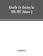 Asheville city directory for 1896-1897 (Volume I) di Unknown edito da Alpha Editions