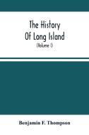The History Of Long Island di F. Thompson Benjamin F. Thompson edito da Alpha Editions