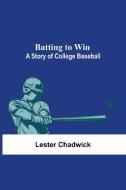 Batting To Win di Lester Chadwick edito da Alpha Editions