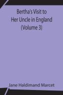 Bertha's Visit to Her Uncle in England (Volume 3) di Jane Haldimand Marcet edito da Alpha Editions