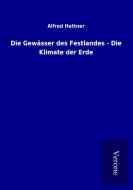 Die Gewässer des Festlandes - Die Klimate der Erde di Alfred Hettner edito da TP Verone Publishing