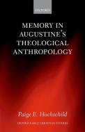 Memory in Augustine's Theological Anthropology di Paige E. Hochschild edito da OXFORD UNIV PR